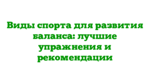 Виды спорта для развития баланса: лучшие упражнения и рекомендации