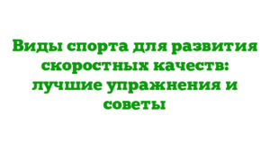Виды спорта для развития скоростных качеств: лучшие упражнения и советы