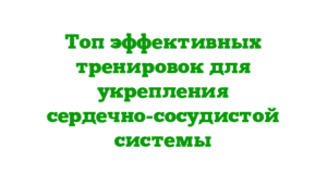 Топ эффективных тренировок для укрепления сердечно-сосудистой системы
