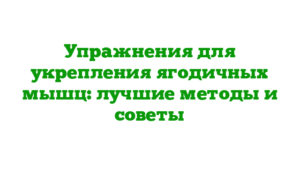 Упражнения для укрепления ягодичных мышц: лучшие методы и советы