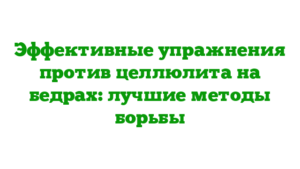 Эффективные упражнения против целлюлита на бедрах: лучшие методы борьбы